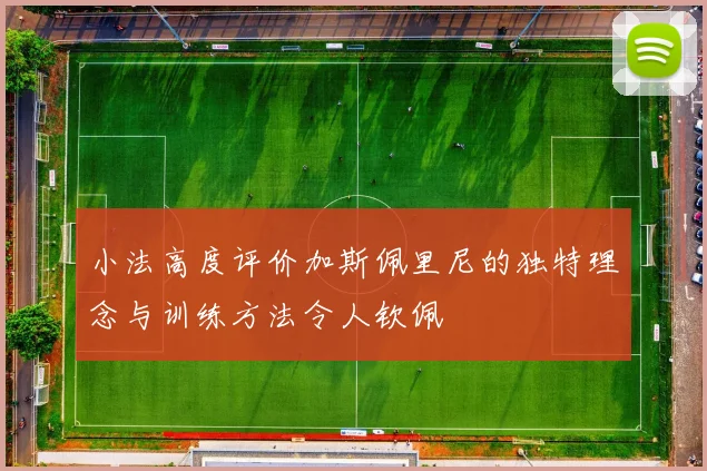 小法高度评价加斯佩里尼的独特理念与训练方法令人钦佩