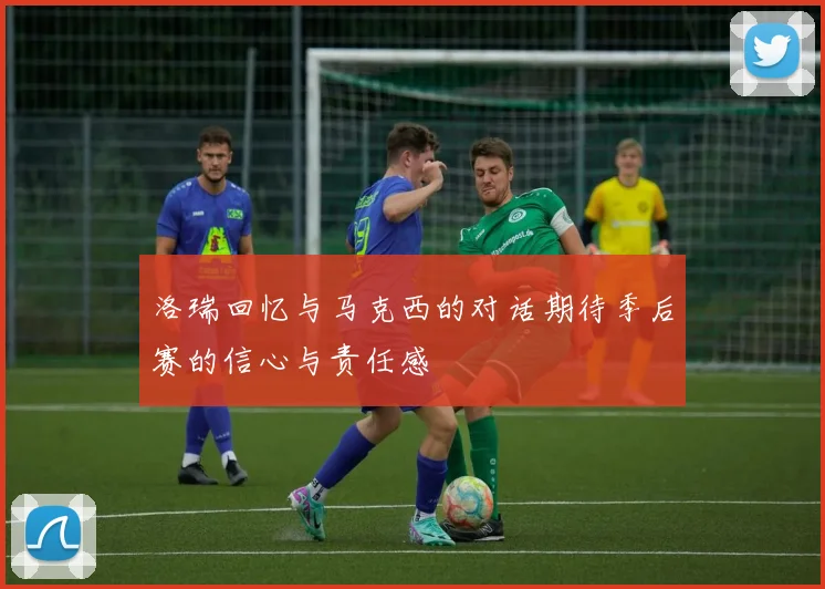 洛瑞回忆与马克西的对话期待季后赛的信心与责任感