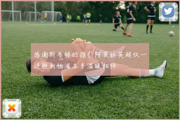 感谢斯洛特的指引阿莫林英超仅一连胜利物浦本季温暖相伴